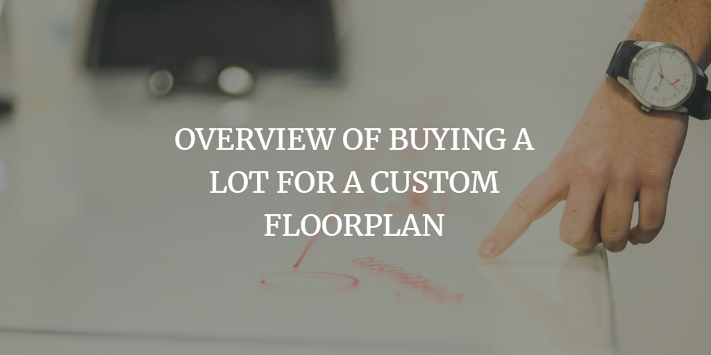 OVERVIEW OF BUYING A LOT FOR A CUSTOM FLOORPLAN